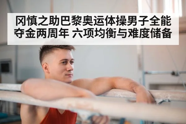 冈慎之助巴黎奥运体操男子全能夺金两周年 六项均衡与难度储备